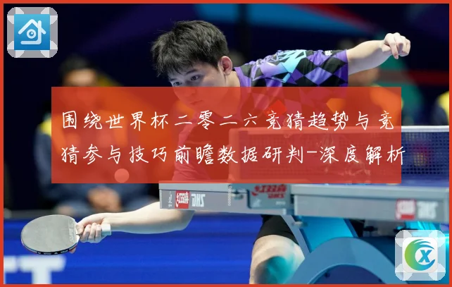 围绕世界杯二零二六竞猜趋势与竞猜参与技巧前瞻数据研判-深度解析
